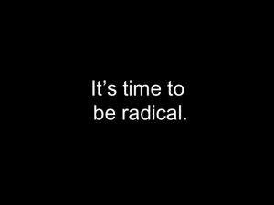 be radical